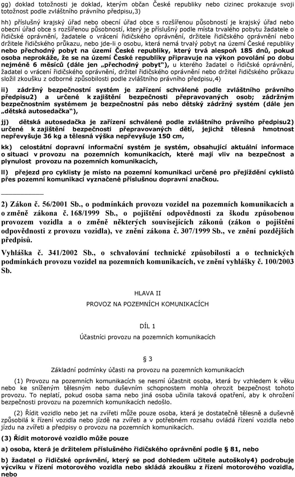 oprávnění, držitele řidičského oprávnění nebo držitele řidičského průkazu, nebo jde-li o osobu, která nemá trvalý pobyt na území České republiky nebo přechodný pobyt na území České republiky, který