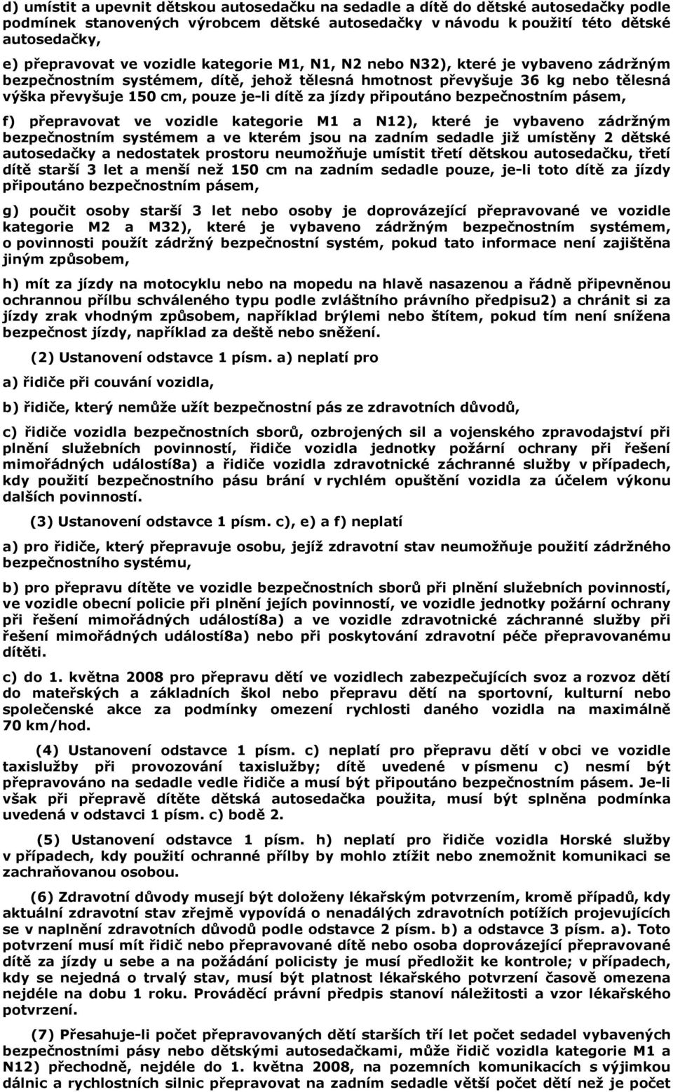 připoutáno bezpečnostním pásem, f) přepravovat ve vozidle kategorie M1 a N12), které je vybaveno zádržným bezpečnostním systémem a ve kterém jsou na zadním sedadle již umístěny 2 dětské autosedačky a