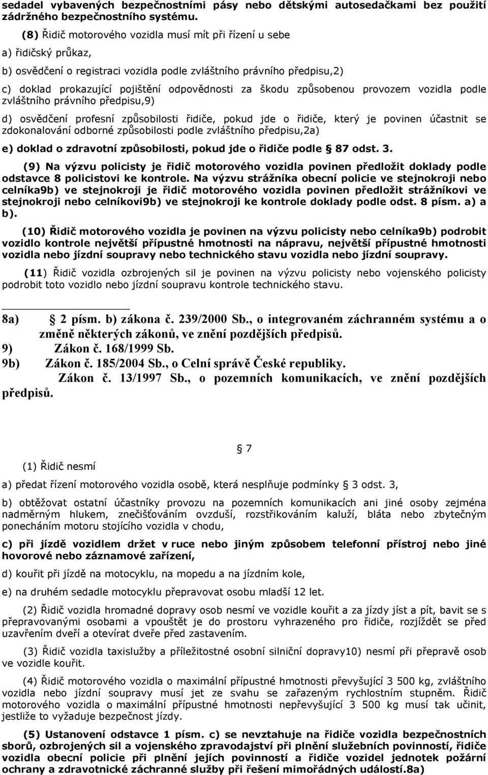 škodu způsobenou provozem vozidla podle zvláštního právního předpisu,9) d) osvědčení profesní způsobilosti řidiče, pokud jde o řidiče, který je povinen účastnit se zdokonalování odborné způsobilosti