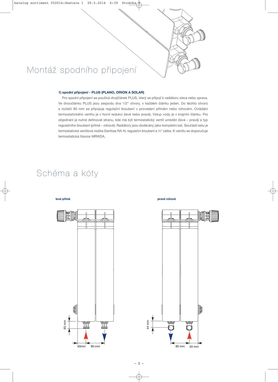 2014 6:39 Stránka 9 MontáÏ spodního pfiipojení 1) spodní připojení - PLUS (PLANO, ORION A SOLAR) Pro spodní připojení se používá dvojčlánek PLUS, který se připojí k radiátoru zleva nebo zprava.