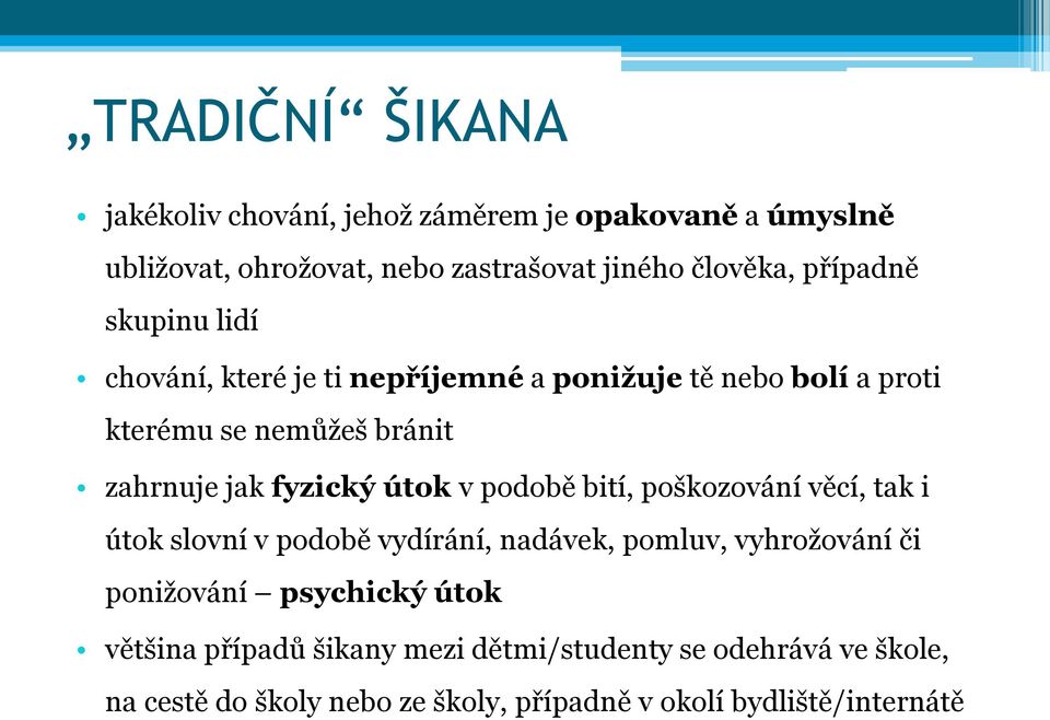 fyzický útok v podobě bití, poškozování věcí, tak i útok slovní v podobě vydírání, nadávek, pomluv, vyhroţování či poniţování