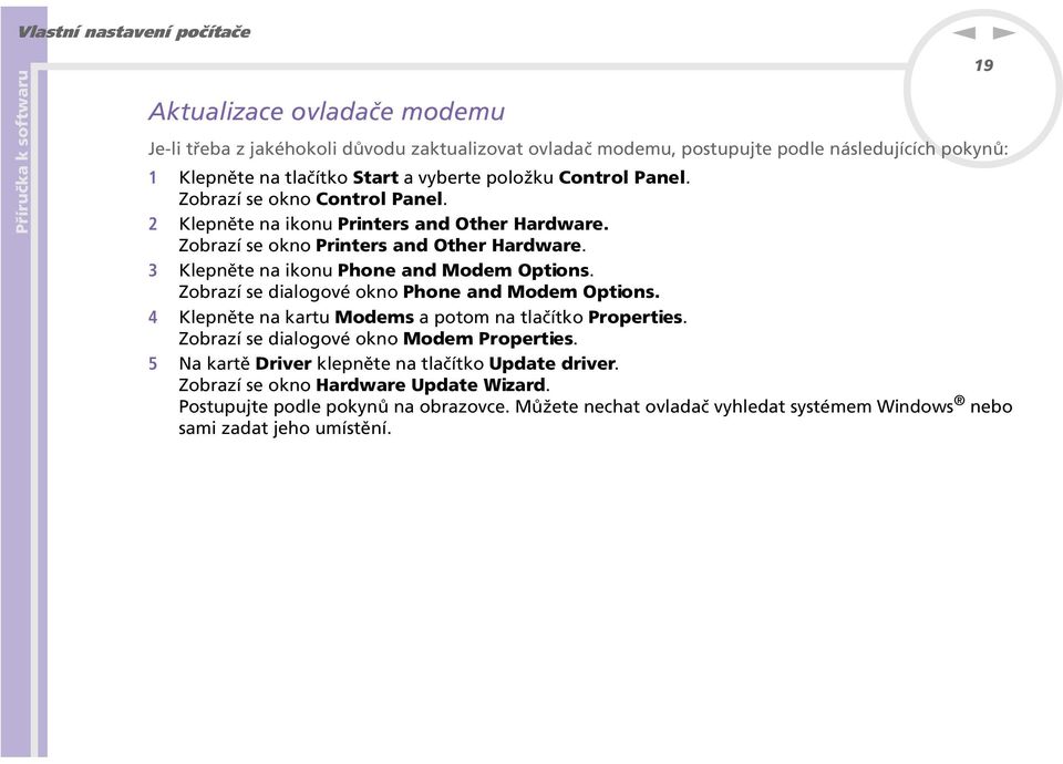 3 Klepěte a ikou Phoe ad Modem Optios. Zobrazí se dialogové oko Phoe ad Modem Optios. 4 Klepěte a kartu Modems a potom a tlačítko Properties.