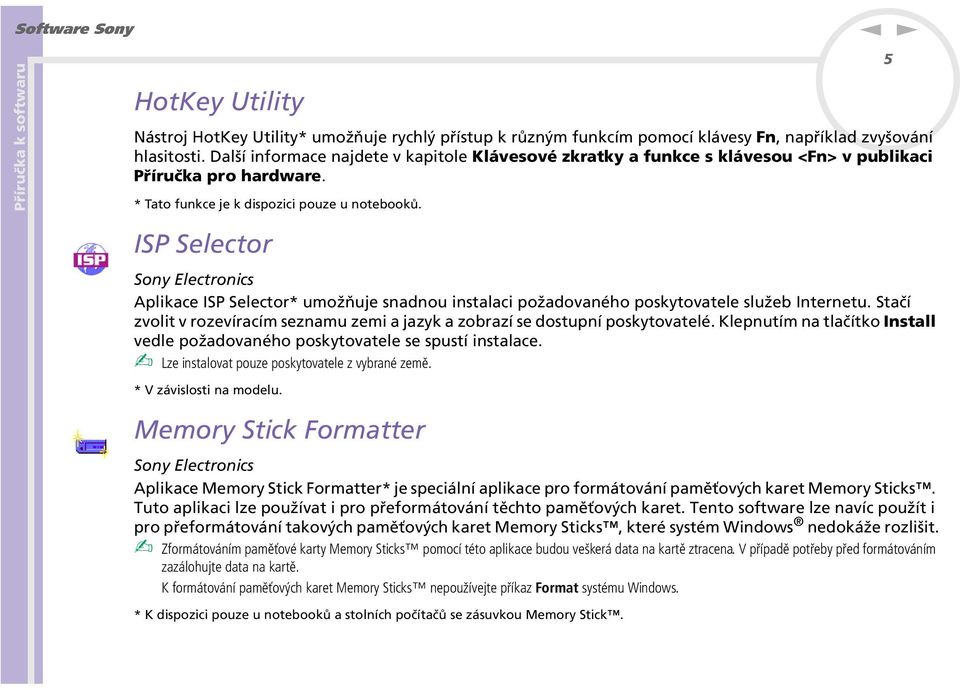 5 ISP Selector Soy Electroics Aplikace ISP Selector* umožňuje sadou istalaci požadovaého poskytovatele služeb Iteretu.