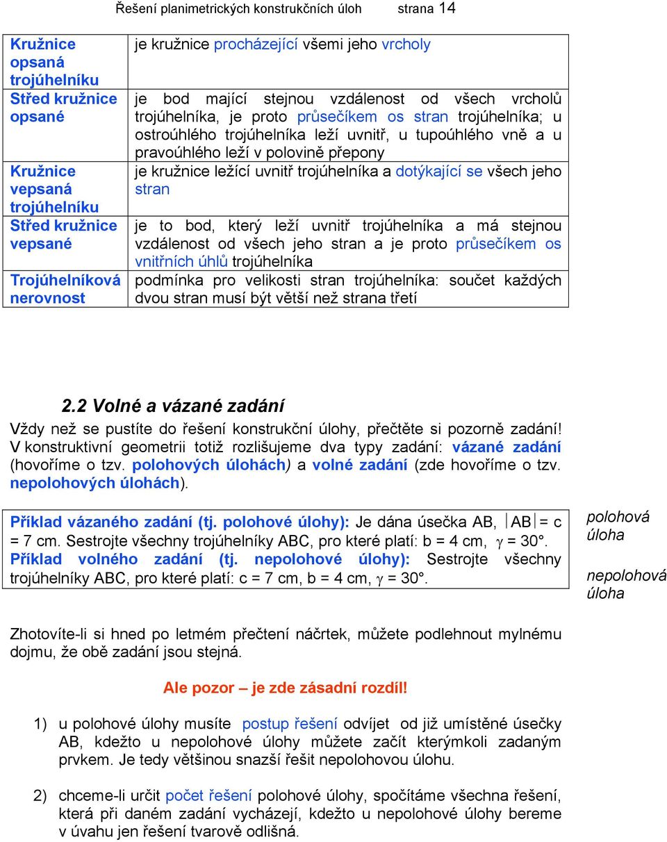 pravoúhlého leží v polovině přepony je kružnice ležící uvnitř trojúhelníka a dotýkající se všech jeho stran je to bod, který leží uvnitř trojúhelníka a má stejnou vzdálenost od všech jeho stran a je