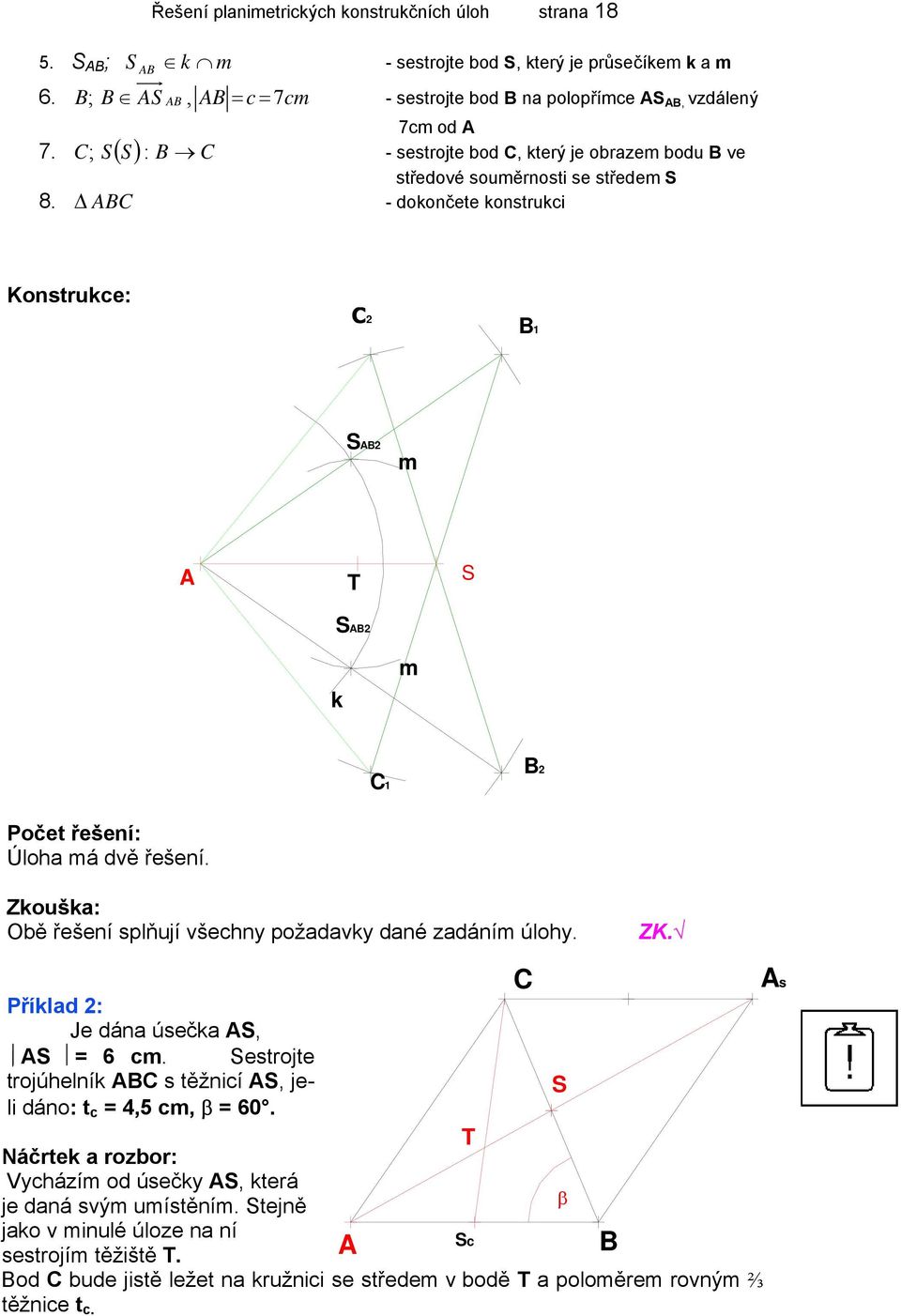 Zkouška: Obě řešení splňují všechny požadavky dané zadáním úlohy. ZK. Příklad 2: Je dána úsečka, = 6 cm. estrojte trojúhelník s těžnicí, jeli dáno: t c = 4,5 cm, β = 60.