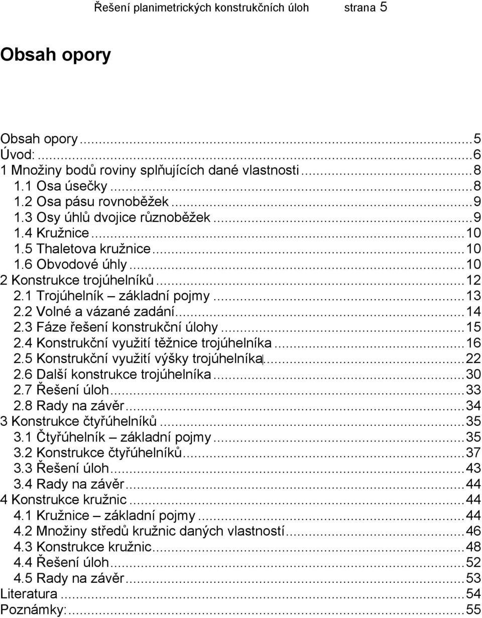 ..14 2.3 Fáze řešení konstrukční úlohy...15 2.4 Konstrukční využití těžnice trojúhelníka...16 2.5 Konstrukční využití výšky trojúhelníka...22 2.6 Další konstrukce trojúhelníka...30 2.7 Řešení úloh.