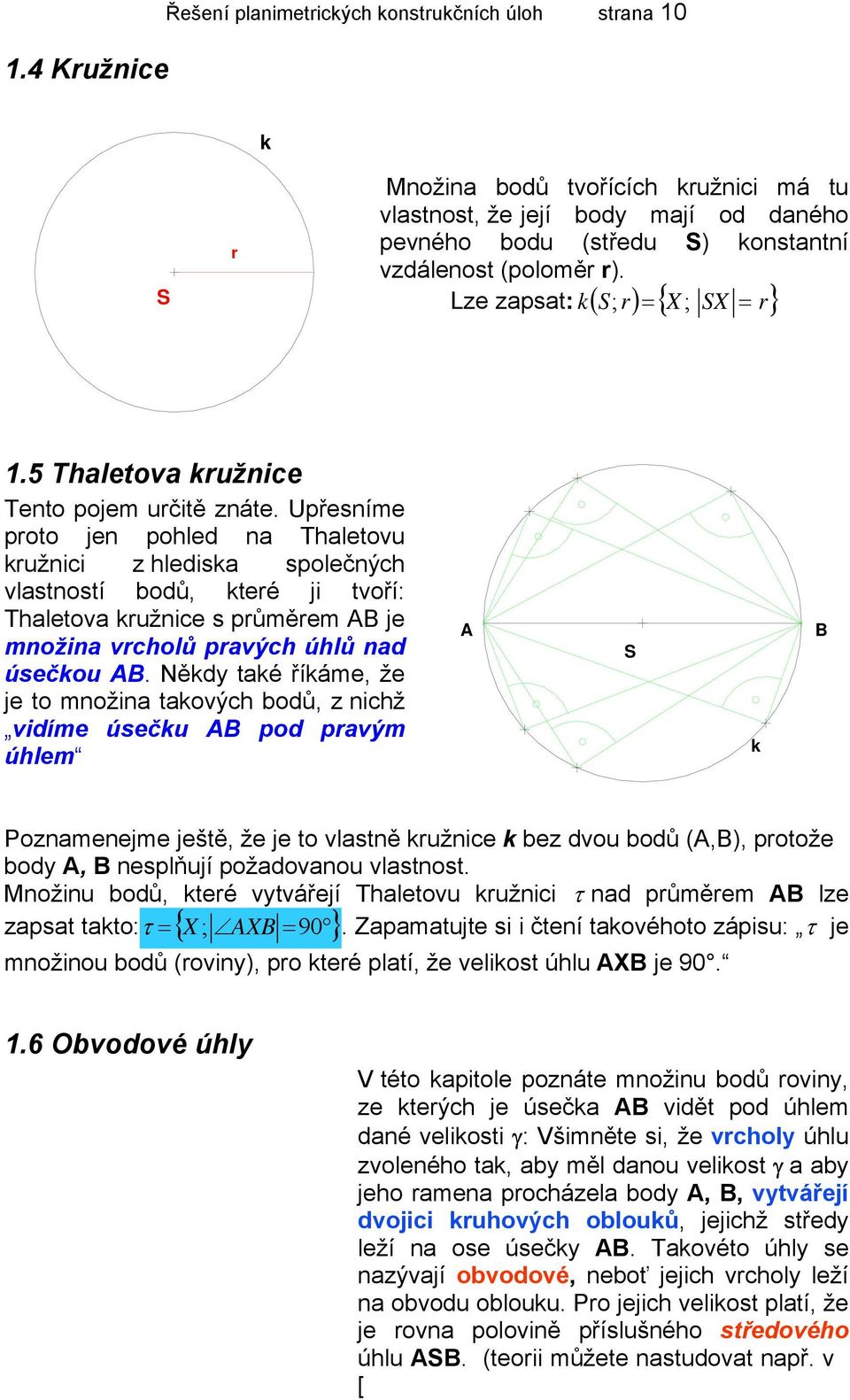 Upřesníme proto jen pohled na Thaletovu kružnici z hlediska společných vlastností bodů, které ji tvoří: Thaletova kružnice s průměrem je množina vrcholů pravých úhlů nad úsečkou.