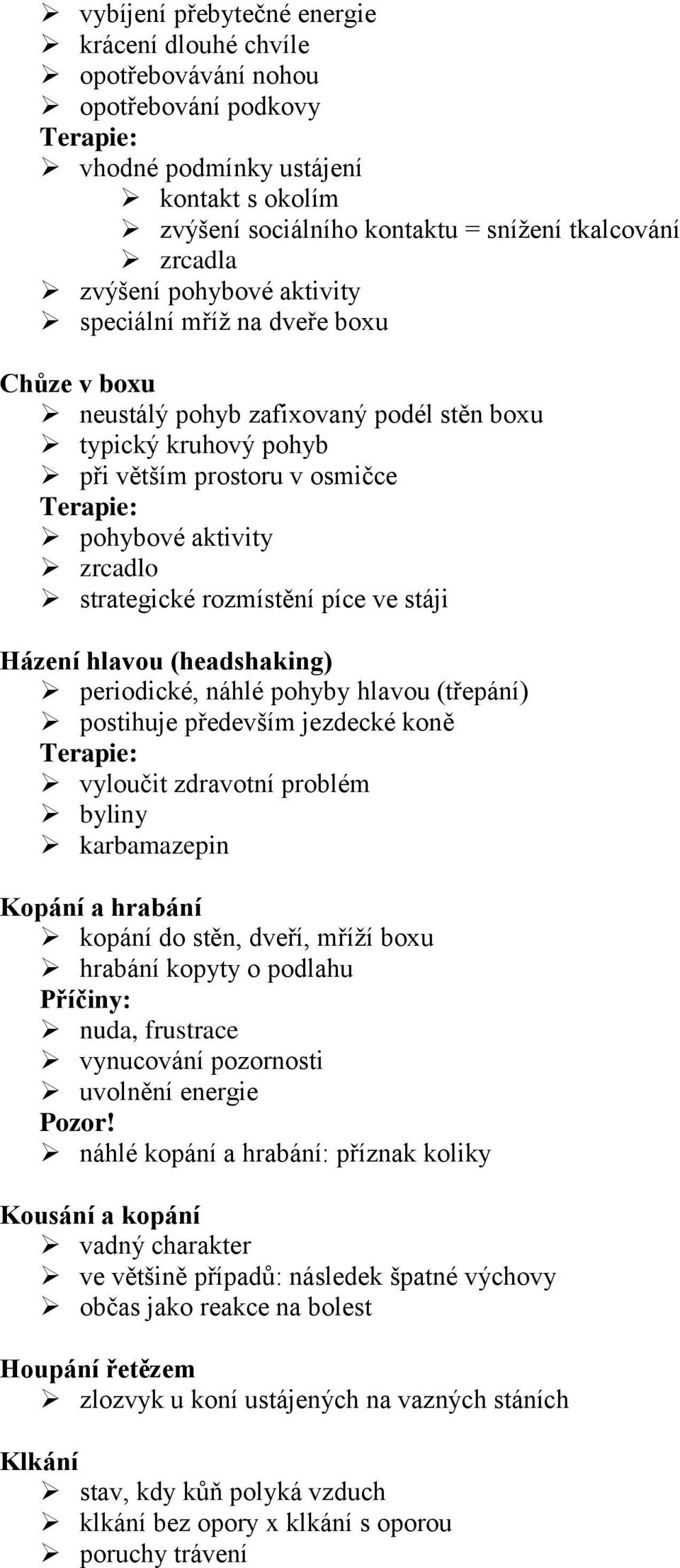 rozmístění píce ve stáji Házení hlavou (headshaking) periodické, náhlé pohyby hlavou (třepání) postihuje především jezdecké koně vyloučit zdravotní problém byliny karbamazepin Kopání a hrabání kopání