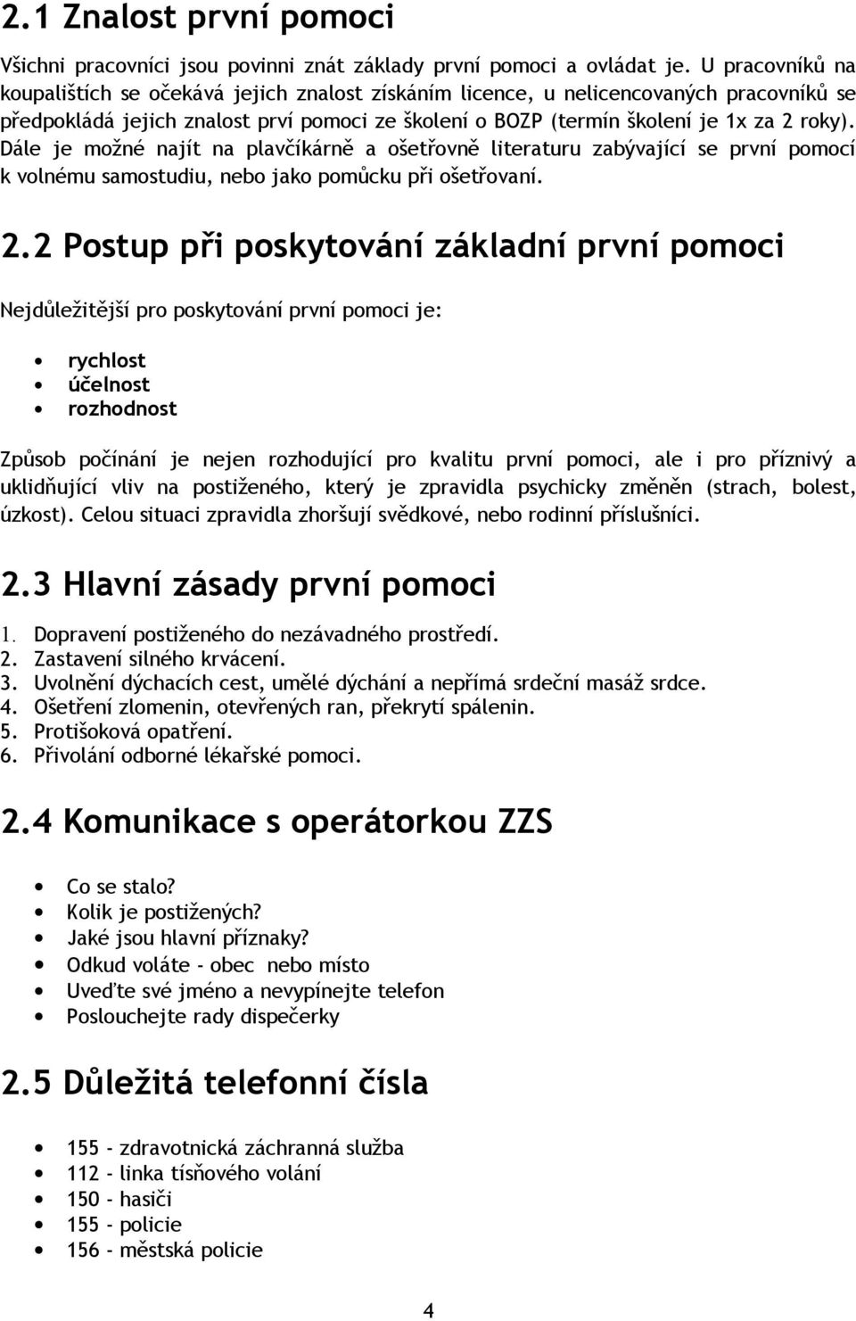 Dále je možné najít na plavčíkárně a ošetřovně literaturu zabývající se první pomocí k volnému samostudiu, nebo jako pomůcku při ošetřovaní. 2.