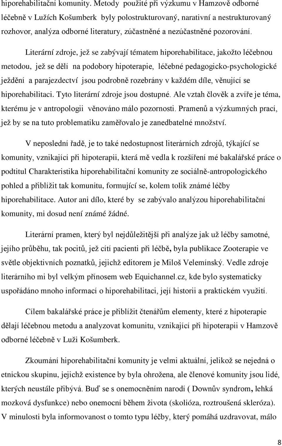 Literární zdroje, jež se zabývají tématem hiporehabilitace, jakožto léčebnou metodou, jež se dělí na podobory hipoterapie, léčebné pedagogicko-psychologické ježdění a parajezdectví jsou podrobně