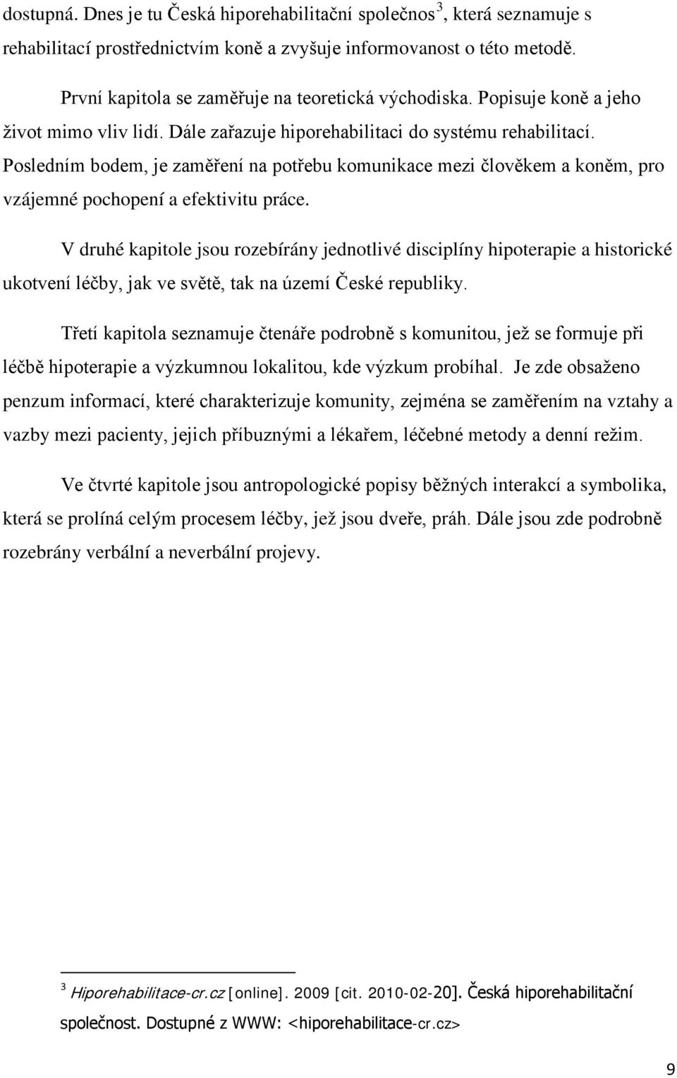 Posledním bodem, je zaměření na potřebu komunikace mezi člověkem a koněm, pro vzájemné pochopení a efektivitu práce.