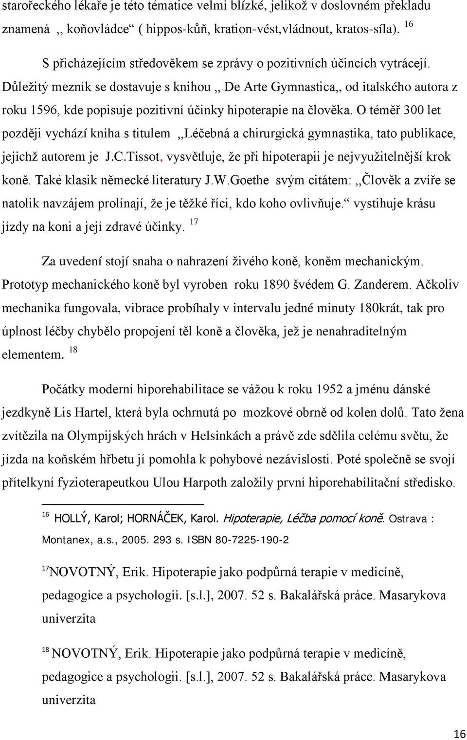 Důležitý mezník se dostavuje s knihou,, De Arte Gymnastica,, od italského autora z roku 1596, kde popisuje pozitivní účinky hipoterapie na člověka.