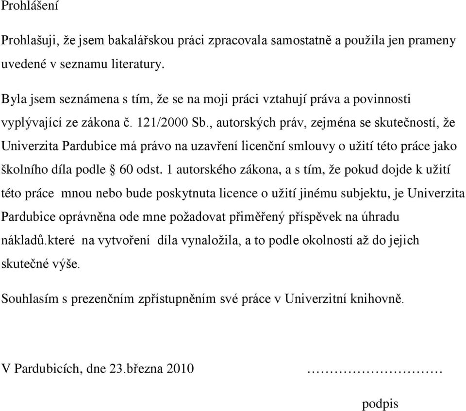 , autorských práv, zejména se skutečností, že Univerzita Pardubice má právo na uzavření licenční smlouvy o užití této práce jako školního díla podle 60 odst.