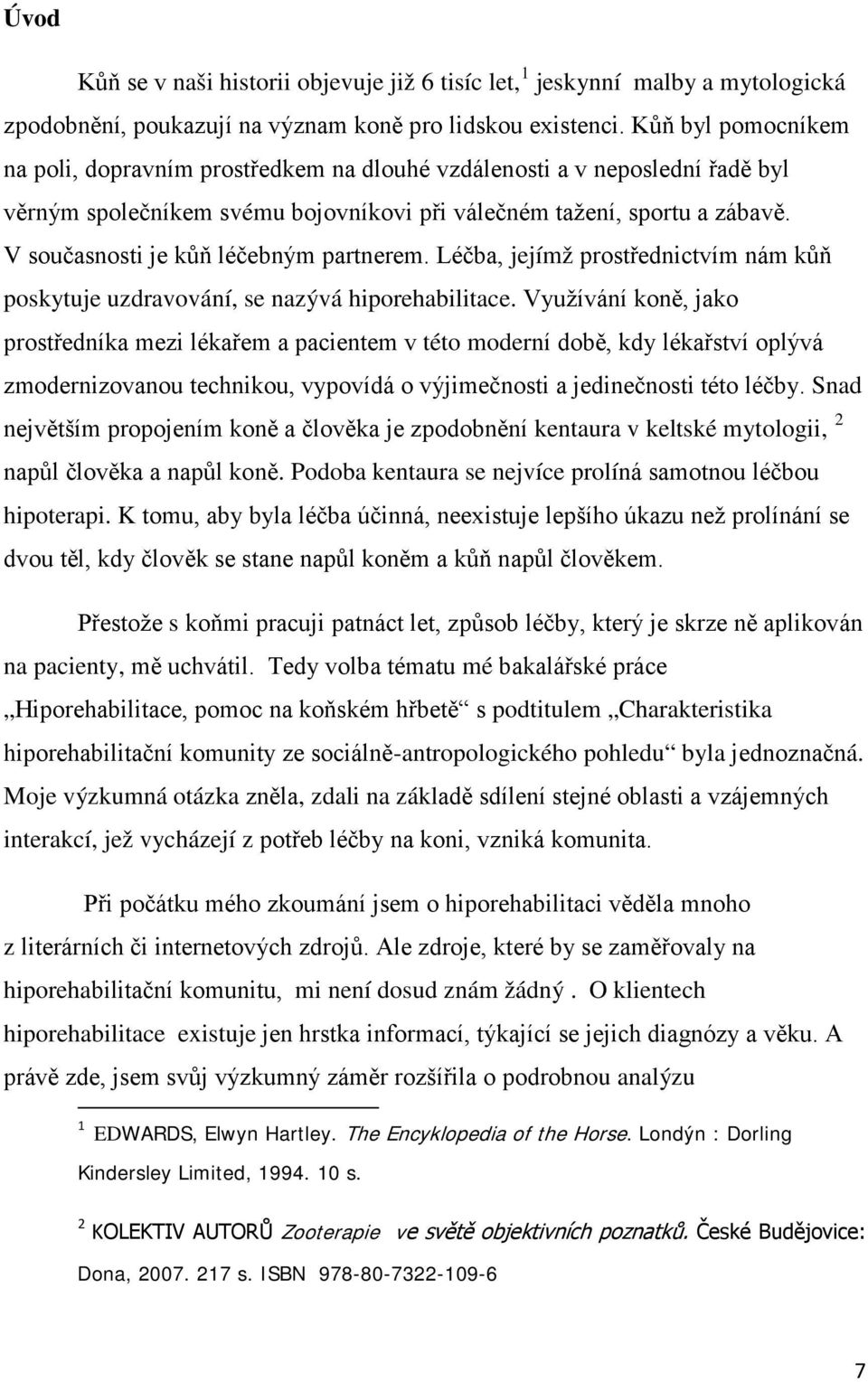 V současnosti je kůň léčebným partnerem. Léčba, jejímž prostřednictvím nám kůň poskytuje uzdravování, se nazývá hiporehabilitace.