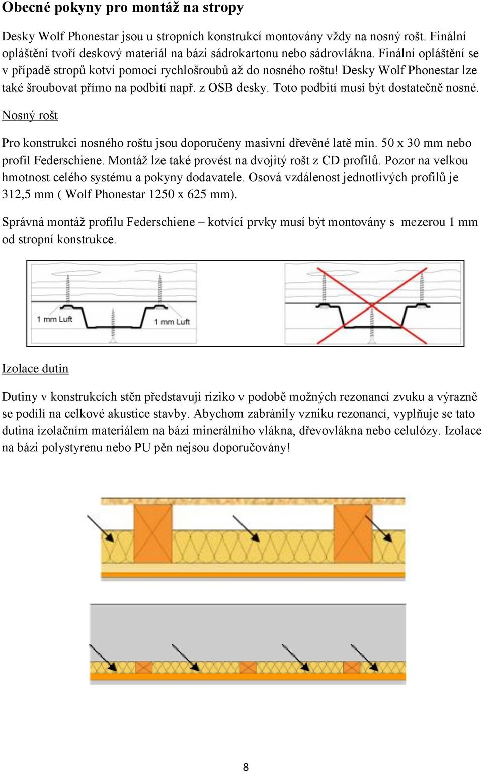 Nosný rošt Pro konstrukci nosného roštu jsou doporučeny masivní dřevěné latě min. 50 x 30 mm nebo profil Federschiene. Montáž lze také provést na dvojitý rošt z CD profilů.