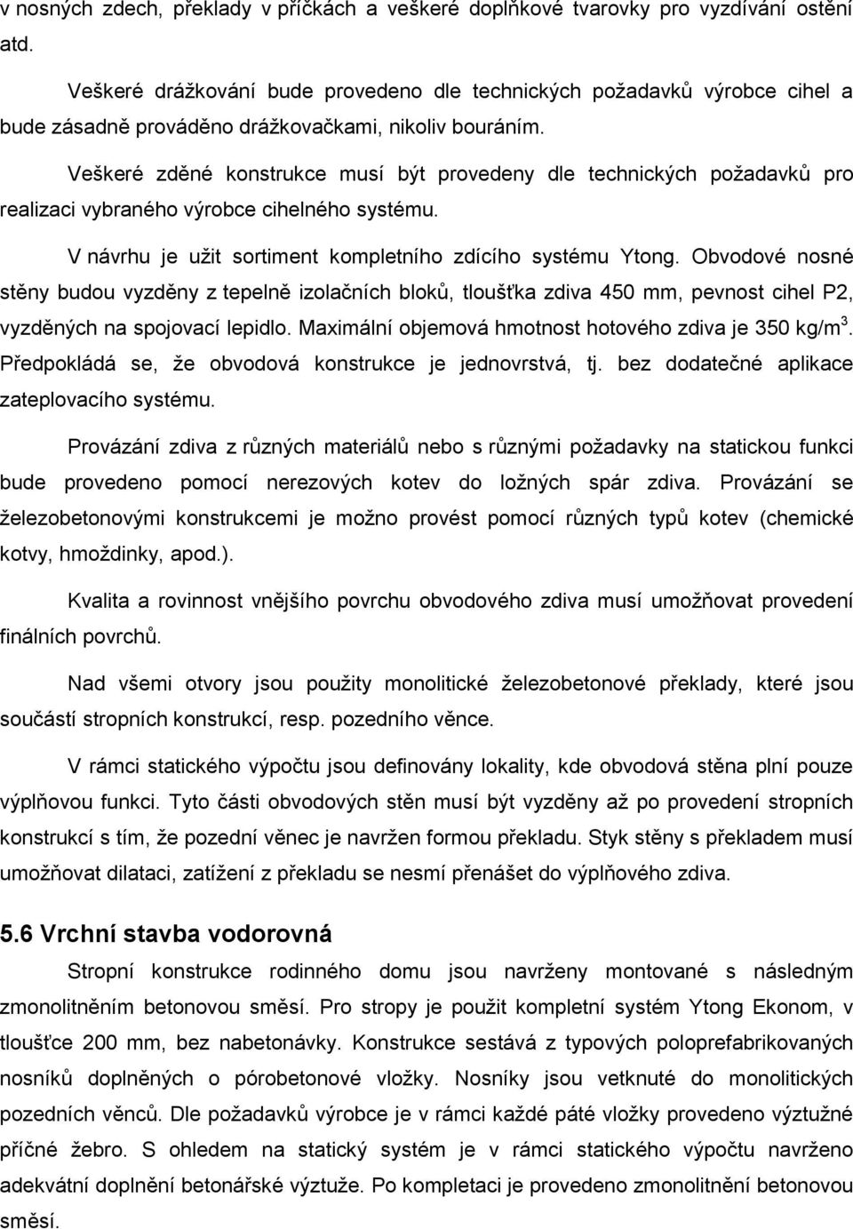 Veškeré zděné konstrukce musí být provedeny dle technických požadavků pro realizaci vybraného výrobce cihelného systému. V návrhu je užit sortiment kompletního zdícího systému Ytong.