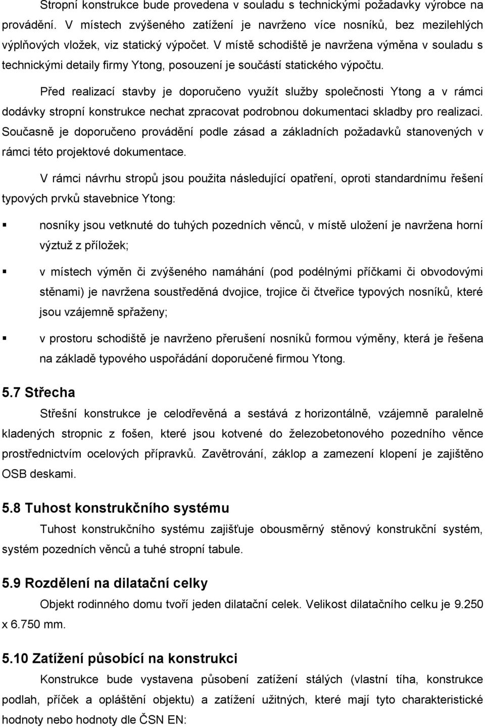 V místě schodiště je navržena výměna v souladu s technickými detaily firmy Ytong, posouzení je součástí statického výpočtu.