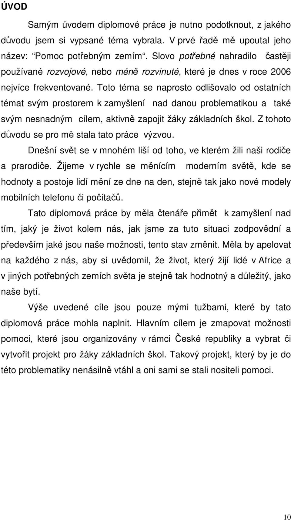 Toto téma se naprosto odlišovalo od ostatních témat svým prostorem k zamyšlení nad danou problematikou a také svým nesnadným cílem, aktivně zapojit žáky základních škol.