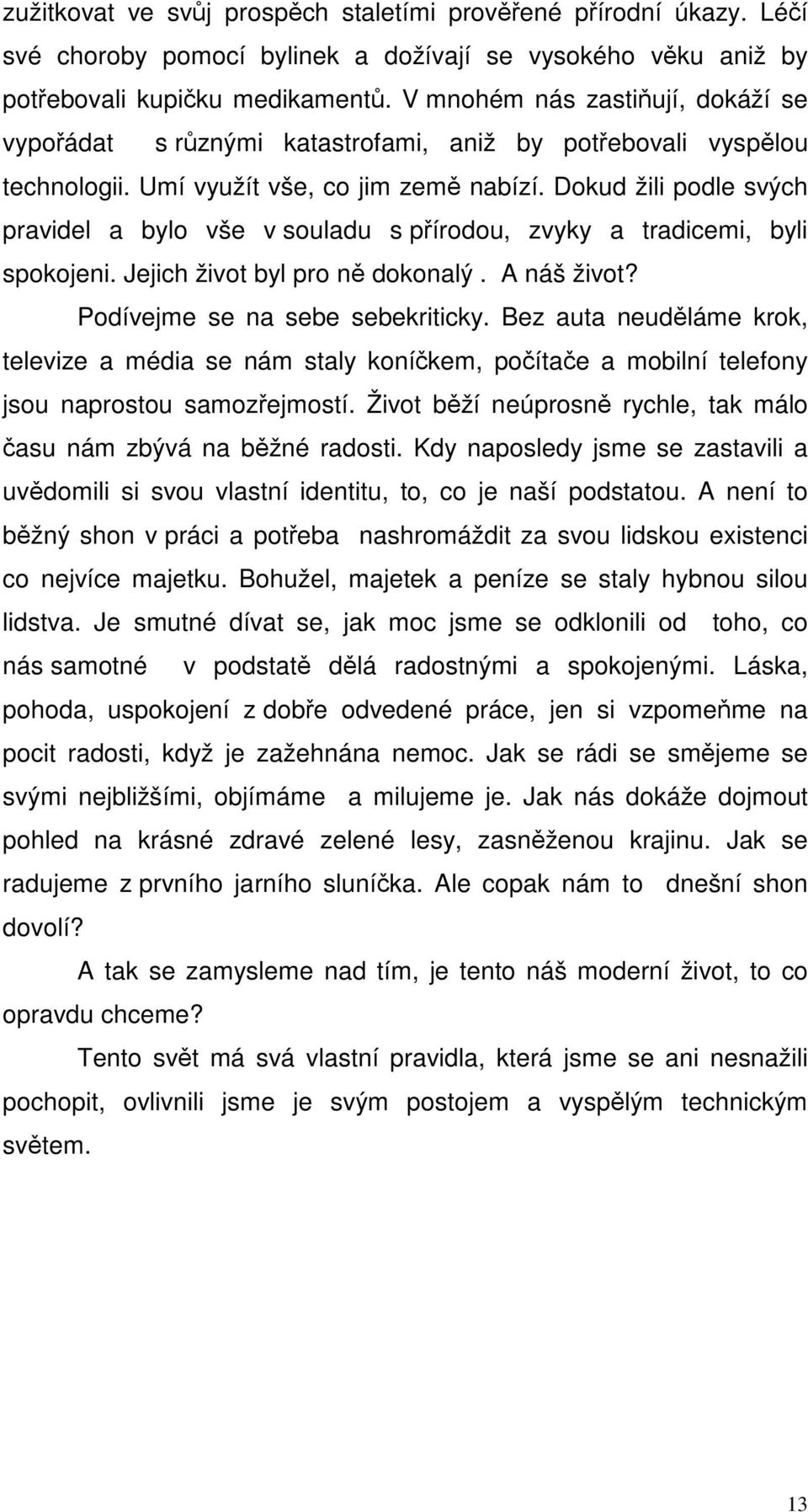 Dokud žili podle svých pravidel a bylo vše v souladu s přírodou, zvyky a tradicemi, byli spokojeni. Jejich život byl pro ně dokonalý. A náš život? Podívejme se na sebe sebekriticky.