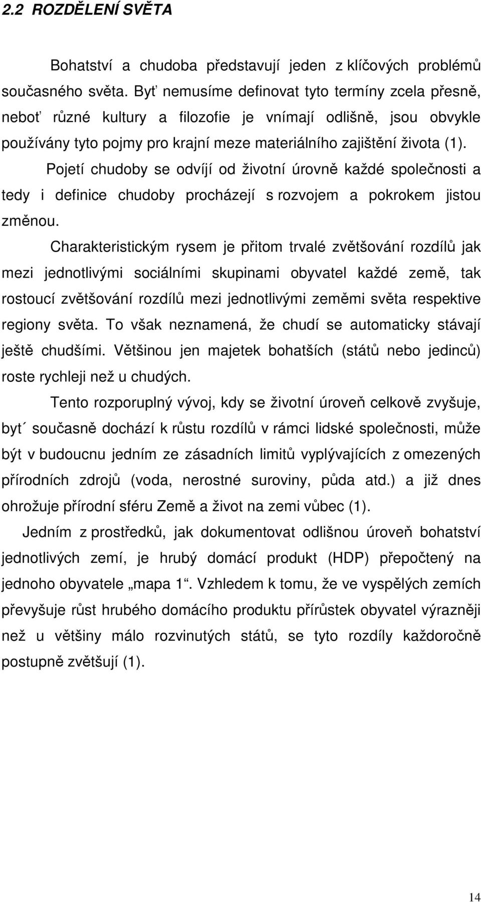 Pojetí chudoby se odvíjí od životní úrovně každé společnosti a tedy i definice chudoby procházejí s rozvojem a pokrokem jistou změnou.