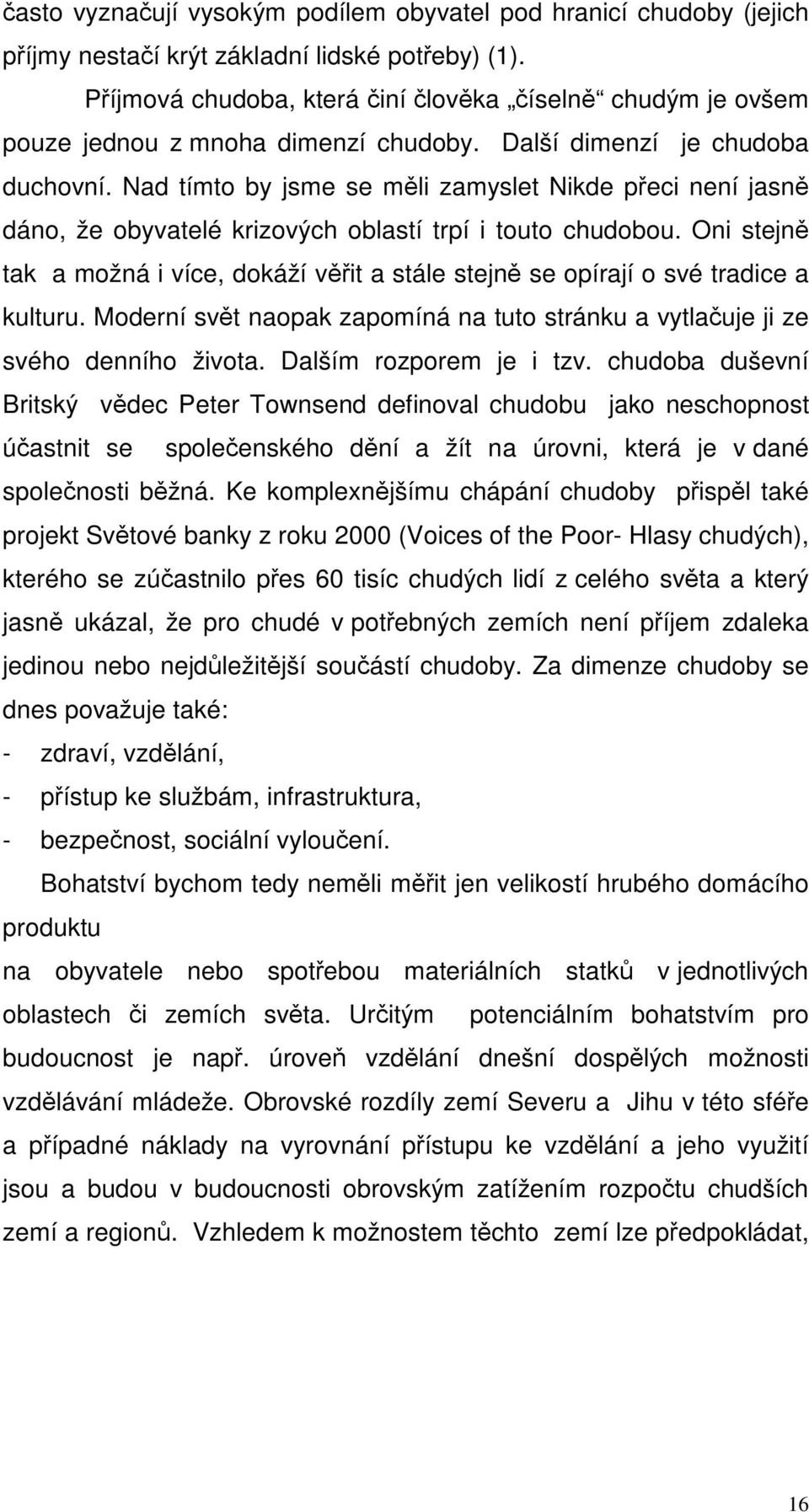 Nad tímto by jsme se měli zamyslet Nikde přeci není jasně dáno, že obyvatelé krizových oblastí trpí i touto chudobou.