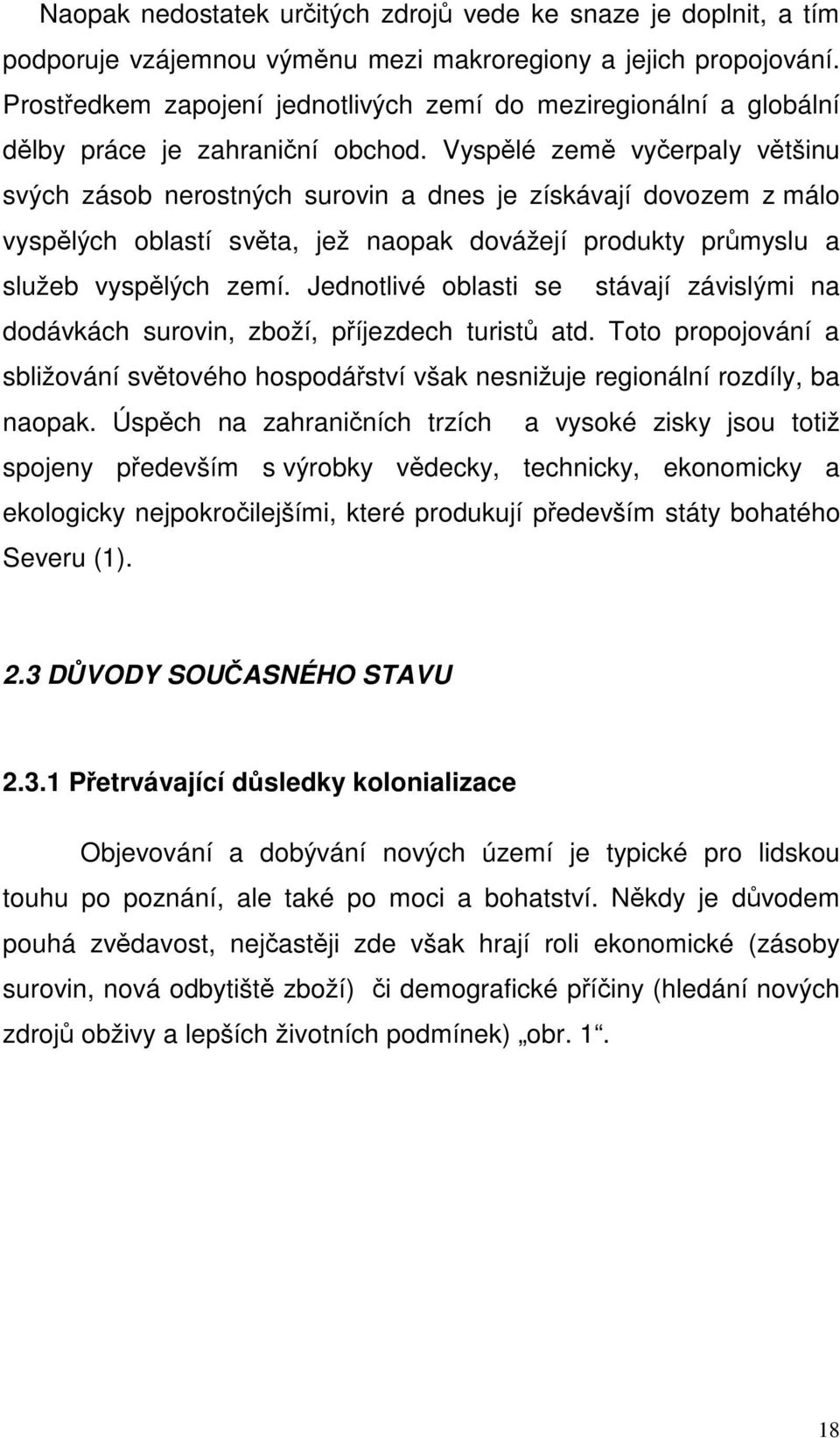 Vyspělé země vyčerpaly většinu svých zásob nerostných surovin a dnes je získávají dovozem z málo vyspělých oblastí světa, jež naopak dovážejí produkty průmyslu a služeb vyspělých zemí.