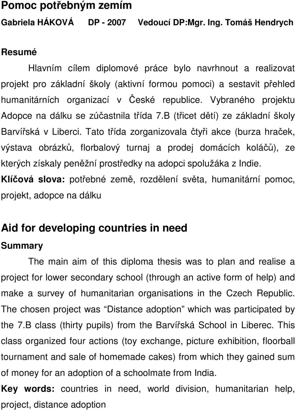 Vybraného projektu Adopce na dálku se zúčastnila třída 7.B (třicet dětí) ze základní školy Barvířská v Liberci.