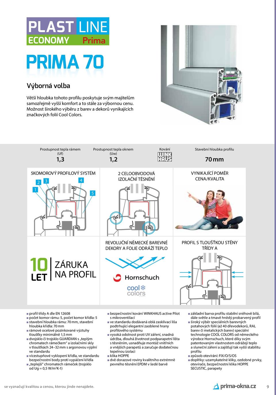 1,3 1,2 70 mm 5komorový profilový systém 2 3 4 1 5 2 celoobvodová izolační těsnění Vynikající poměr cena/kvalita revoluční německé barevné dekory a folie odráží teplo Profil s tloušťkou stěny třídy A