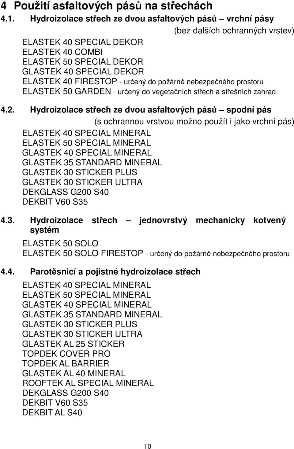 FIRESTOP - určený do požárně nebezpečného prostoru ELASTEK 50 GARDEN - určený do vegetačních střech a střešních zahrad 4.2.