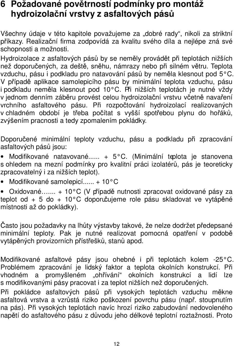 Hydroizolace z asfaltových pásů by se neměly provádět při teplotách nižších než doporučených, za deště, sněhu, námrazy nebo při silném větru.