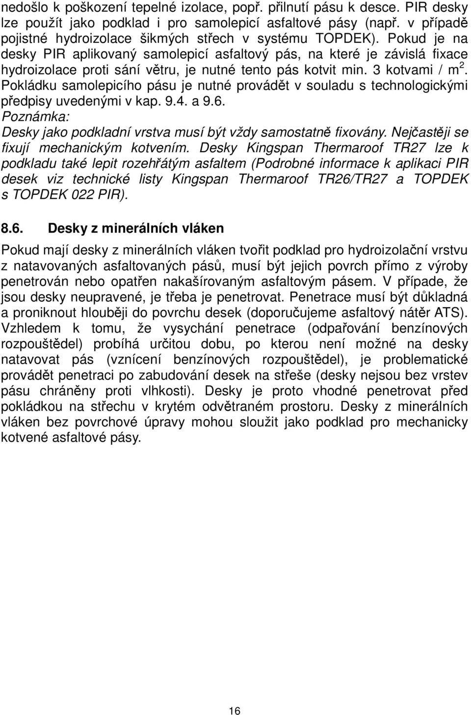 Pokud je na desky PIR aplikovaný samolepicí asfaltový pás, na které je závislá fixace hydroizolace proti sání větru, je nutné tento pás kotvit min. 3 kotvami / m 2.