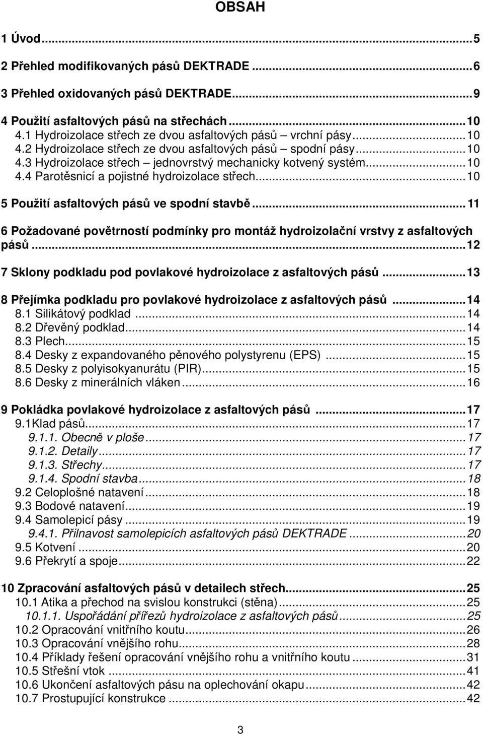 .. 10 5 Použití asfaltových pásů ve spodní stavbě... 11 6 Požadované povětrností podmínky pro montáž hydroizolační vrstvy z asfaltových pásů.