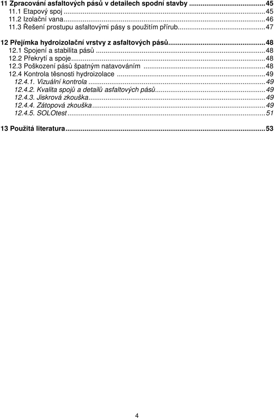 .. 48 12.2 Překrytí a spoje... 48 12.3 Poškození pásů špatným natavováním... 48 12.4 Kontrola těsnosti hydroizolace... 49 12.4.1. Vizuální kontrola.