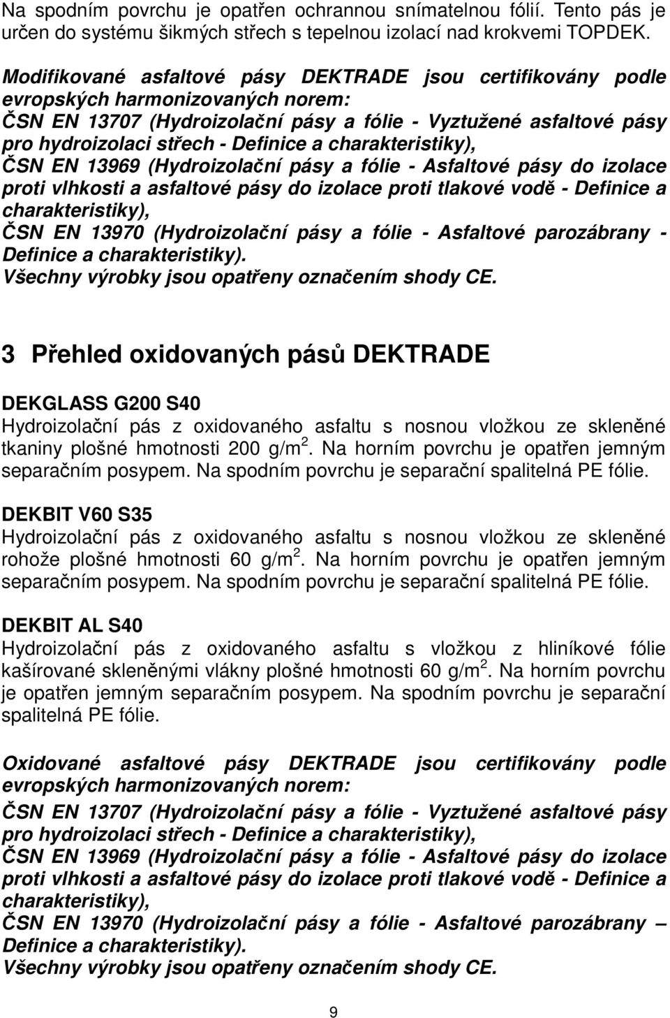 a charakteristiky), ČSN EN 13969 (Hydroizolační pásy a fólie - Asfaltové pásy do izolace proti vlhkosti a asfaltové pásy do izolace proti tlakové vodě - Definice a charakteristiky), ČSN EN 13970