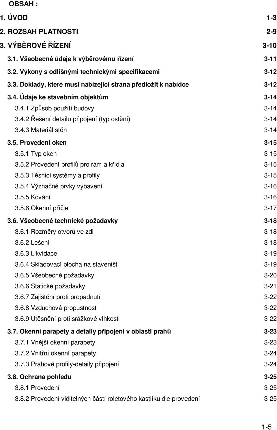 5.3 Tsnicí systémy a profily 3-15 3.5.4 Význané prvky vybavení 3-16 3.5.5 Kování 3-16 3.5.6 Okenní píle 3-17 3.6. Všeobecné technické požadavky 3-18 3.6.1 Rozmry otvor ve zdi 3-18 3.6.2 Lešení 3-18 3.