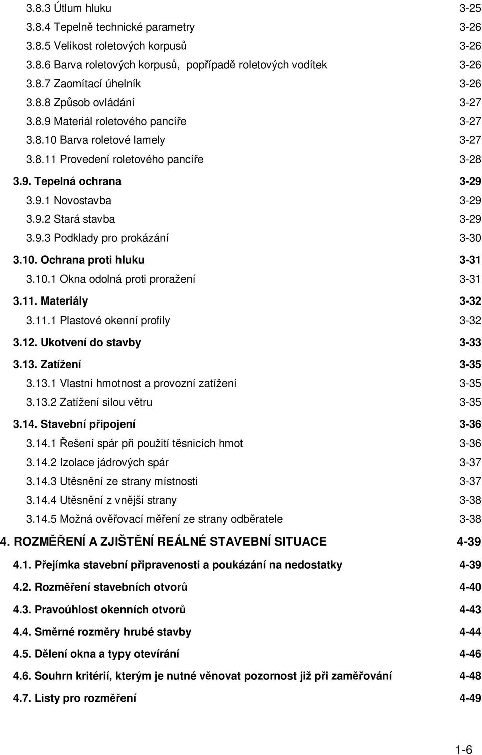 10. Ochrana proti hluku 3-31 3.10.1 Okna odolná proti proražení 3-31 3.11. Materiály 3-32 3.11.1 Plastové okenní profily 3-32 3.12. Ukotvení do stavby 3-33 3.13.