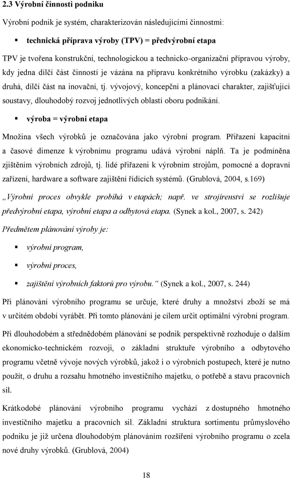 vývojový, koncepční a plánovací charakter, zajišťující soustavy, dlouhodobý rozvoj jednotlivých oblastí oboru podnikání.