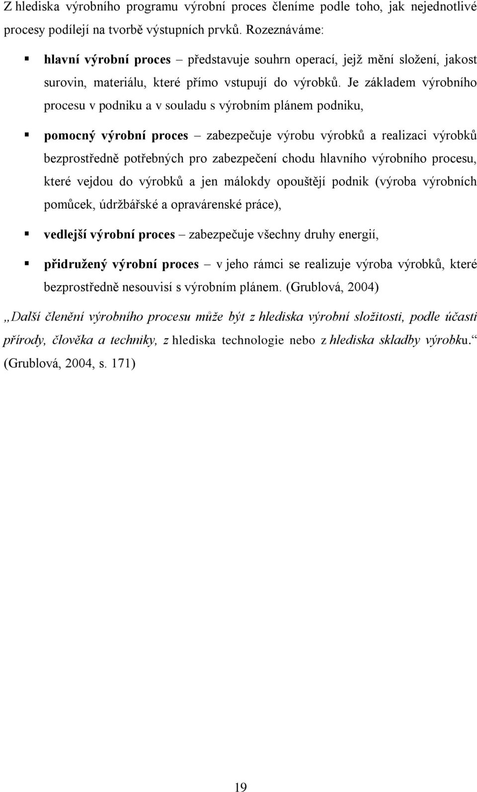 Je základem výrobního procesu v podniku a v souladu s výrobním plánem podniku, pomocný výrobní proces zabezpečuje výrobu výrobků a realizaci výrobků bezprostředně potřebných pro zabezpečení chodu