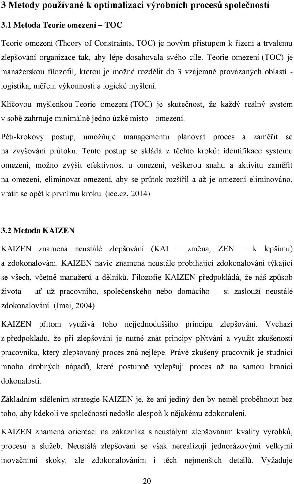 Teorie omezení (TOC) je manažerskou filozofií, kterou je možné rozdělit do 3 vzájemně provázaných oblastí - logistika, měření výkonnosti a logické myšlení.