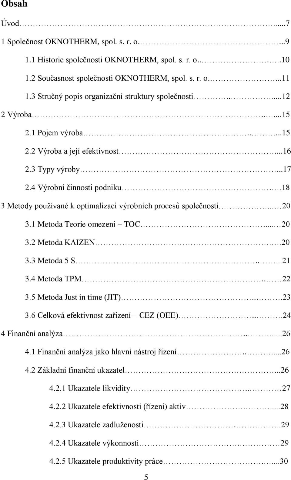 .18 3 Metody používané k optimalizaci výrobních procesů společnosti... 20 3.1 Metoda Teorie omezení TOC... 20 3.2 Metoda KAIZEN...20 3.3 Metoda 5 S.....21 3.4 Metoda TPM.. 22 3.