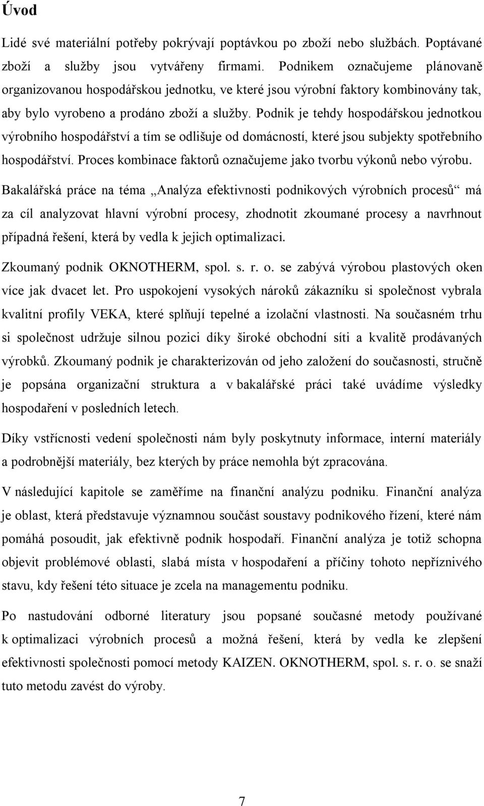 Podnik je tehdy hospodářskou jednotkou výrobního hospodářství a tím se odlišuje od domácností, které jsou subjekty spotřebního hospodářství.