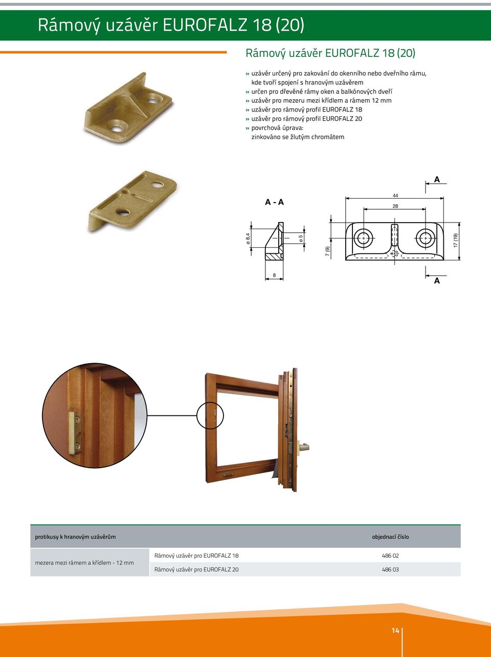EUROFALZ 18» uzávěr pro rámový profil EUROFALZ 20» povrchová úprava: zinkováno se žlutým chromátem A A - A 44 28 ø 8,4 ø 5 7 (9) 17 (19) 8 A