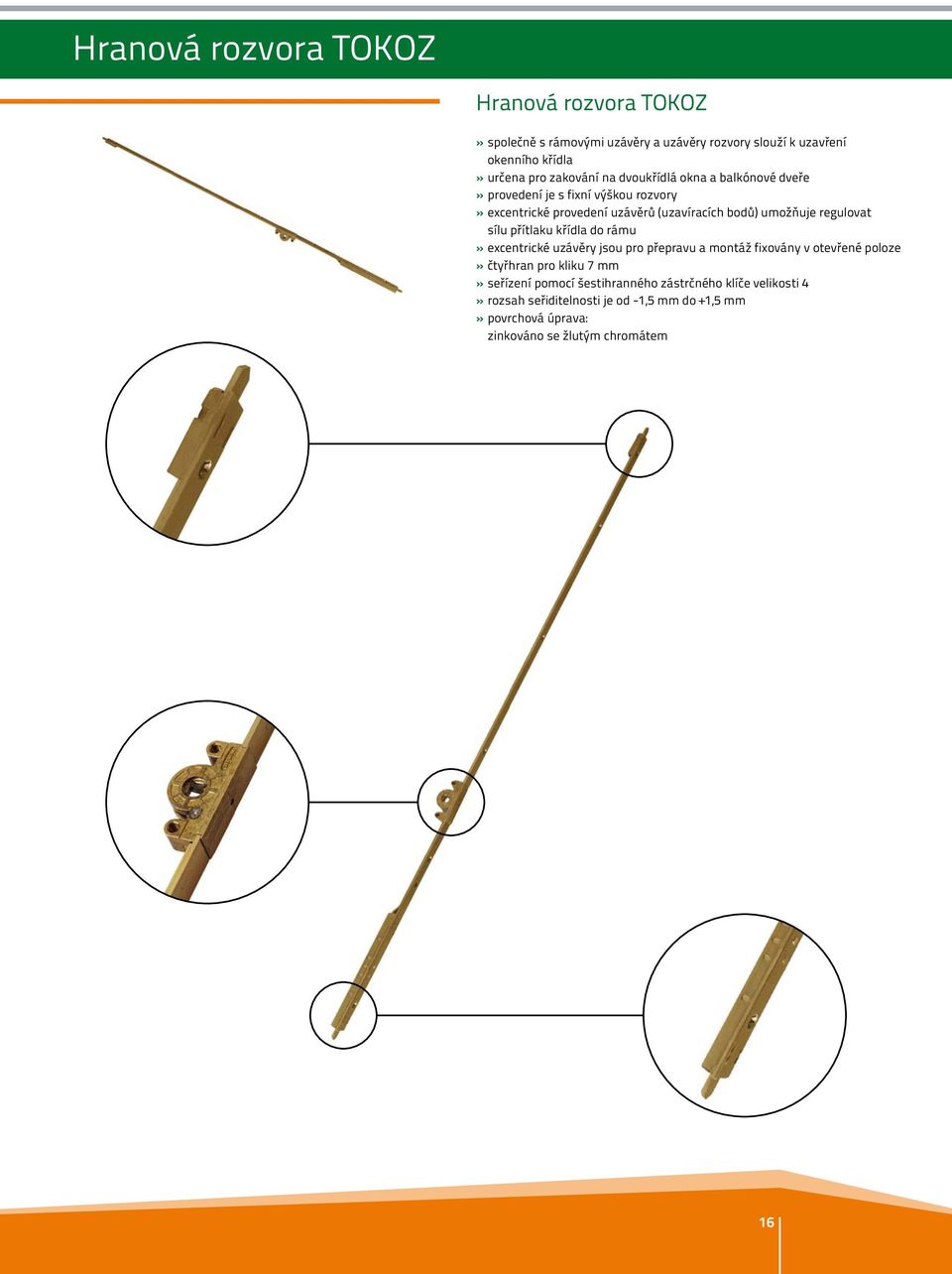 regulovat sílu přítlaku křídla do rámu» excentrické uzávěry jsou pro přepravu a montáž fixovány v otevřené poloze» čtyřhran pro kliku 7 mm»