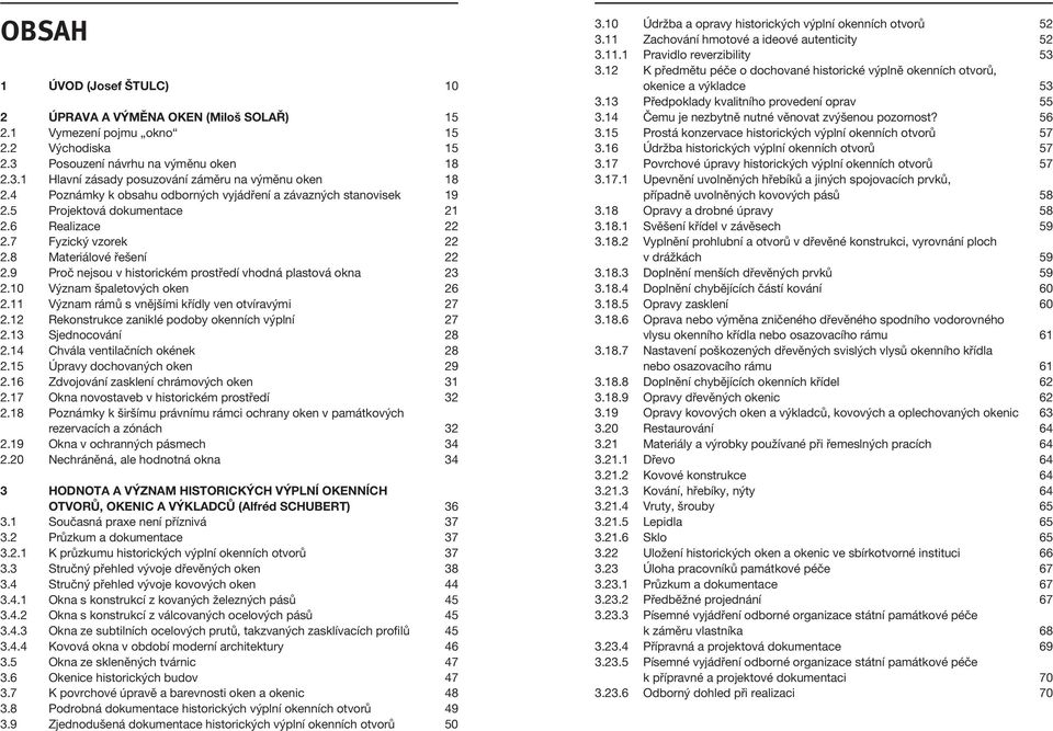 9 Proč nejsou v historickém prostředí vhodná plastová okna 23 2.10 Význam špaletových oken 26 2.11 Význam rámů s vnějšími křídly ven otvíravými 27 2.