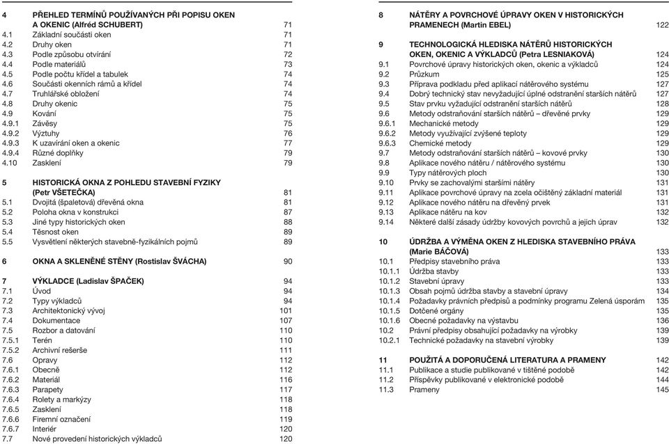 9.4 Různé doplňky 79 4.10 Zasklení 79 5 HISTORICKÁ OKNA Z POHLEDU STAVEBNÍ FYZIKY (Petr VŠETEČKA) 81 5.1 Dvojitá (špaletová) dřevěná okna 81 5.2 Poloha okna v konstrukci 87 5.