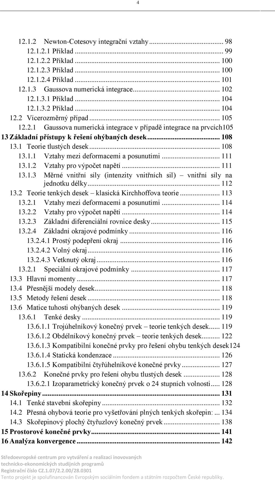 deformacemi a posunutími 111 1312 Vztahy pro výpočet napětí 111 1313 Měrné vnitřní síly (intenzity vnitřních sil) vnitřní síly na jednotku délky 112 132 Teorie tenkých desek klasická Kirchhoffova