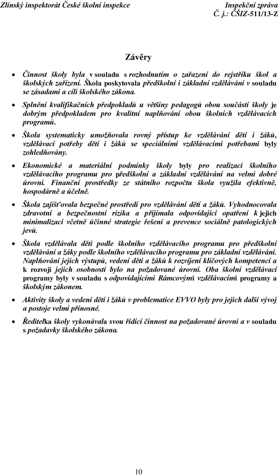 Škola systematicky umožňovala rovný přístup ke vzdělávání dětí i žáků, vzdělávací potřeby dětí i žáků se speciálními vzdělávacími potřebami byly zohledňovány.