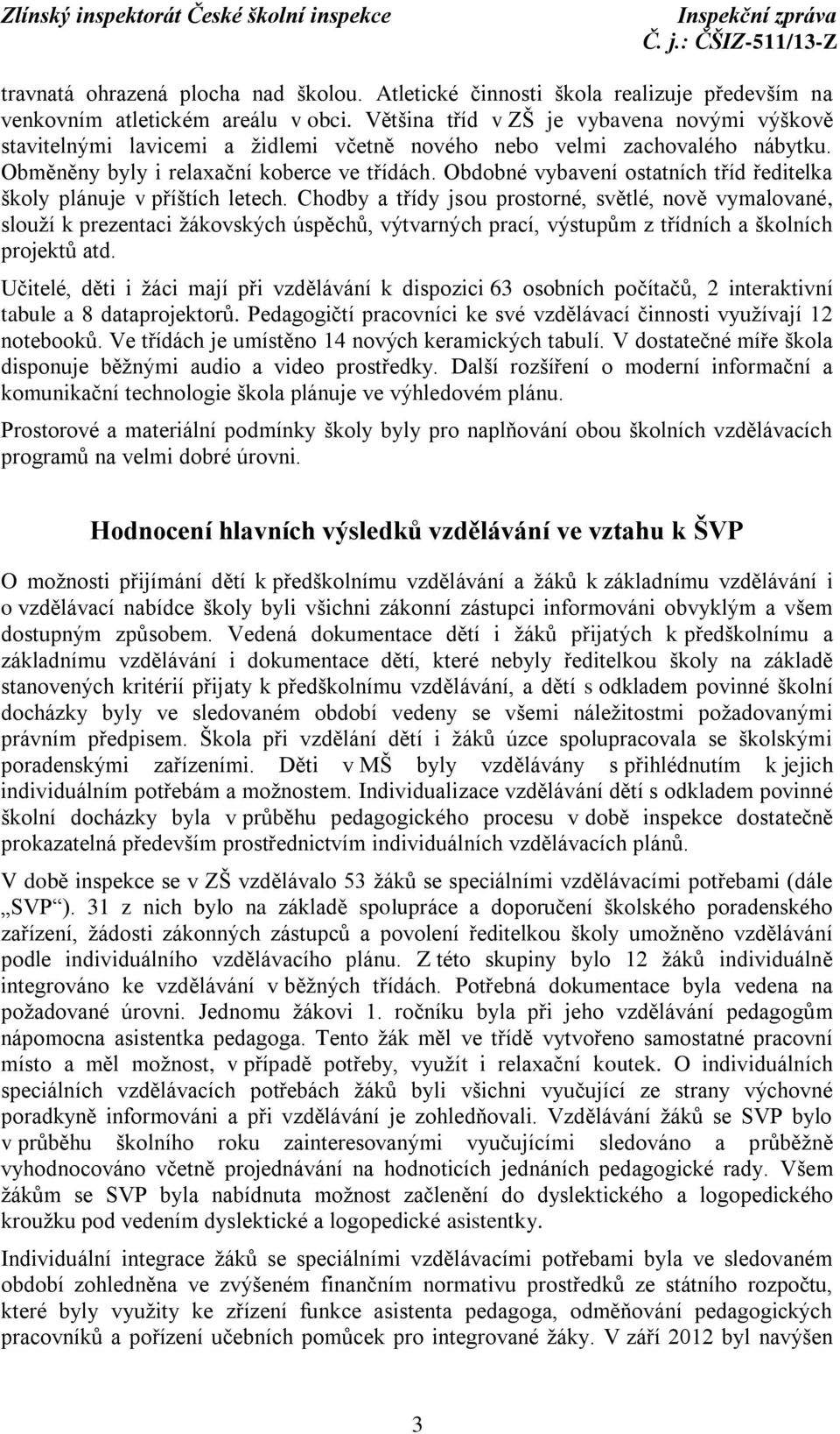 Obdobné vybavení ostatních tříd ředitelka školy plánuje v příštích letech.