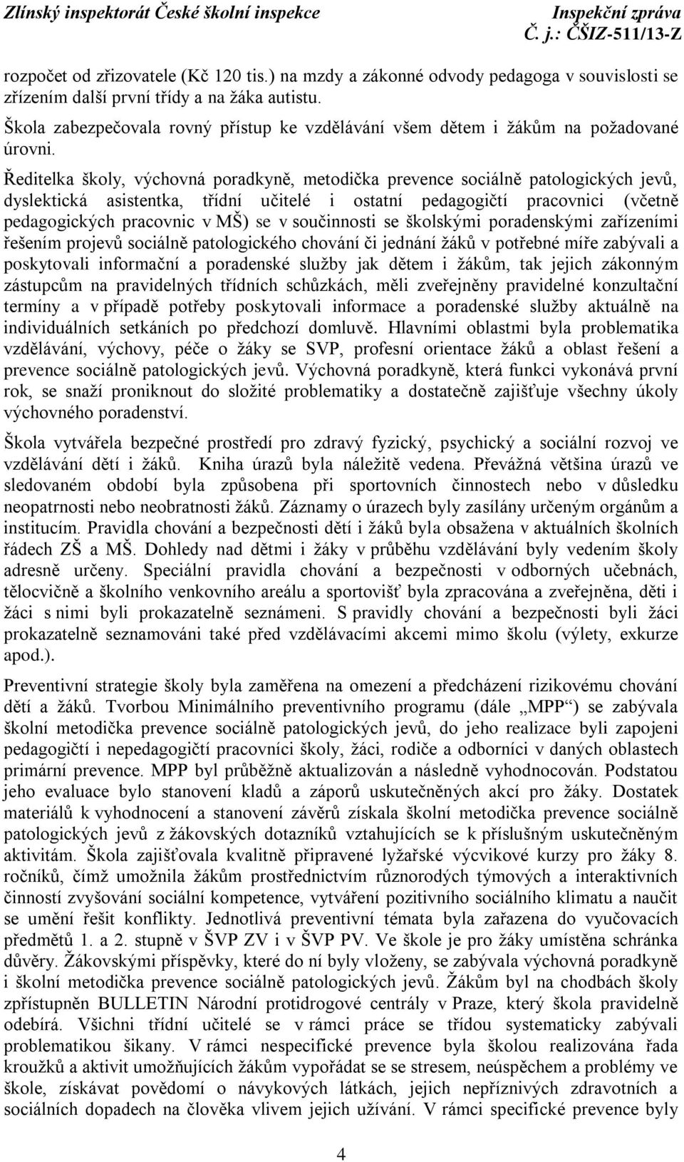 Ředitelka školy, výchovná poradkyně, metodička prevence sociálně patologických jevů, dyslektická asistentka, třídní učitelé i ostatní pedagogičtí pracovnici (včetně pedagogických pracovnic v MŠ) se v