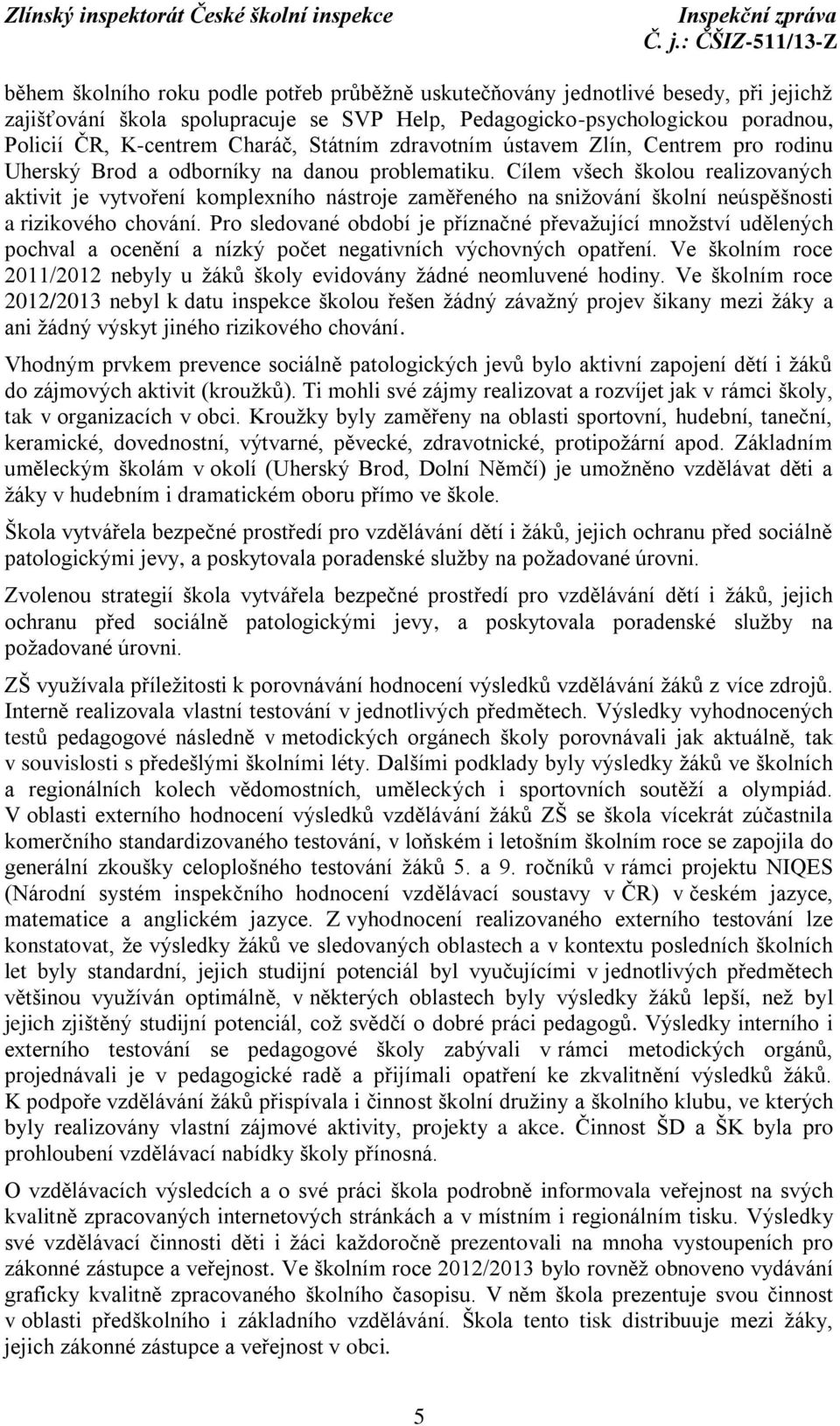 Cílem všech školou realizovaných aktivit je vytvoření komplexního nástroje zaměřeného na snižování školní neúspěšnosti a rizikového chování.